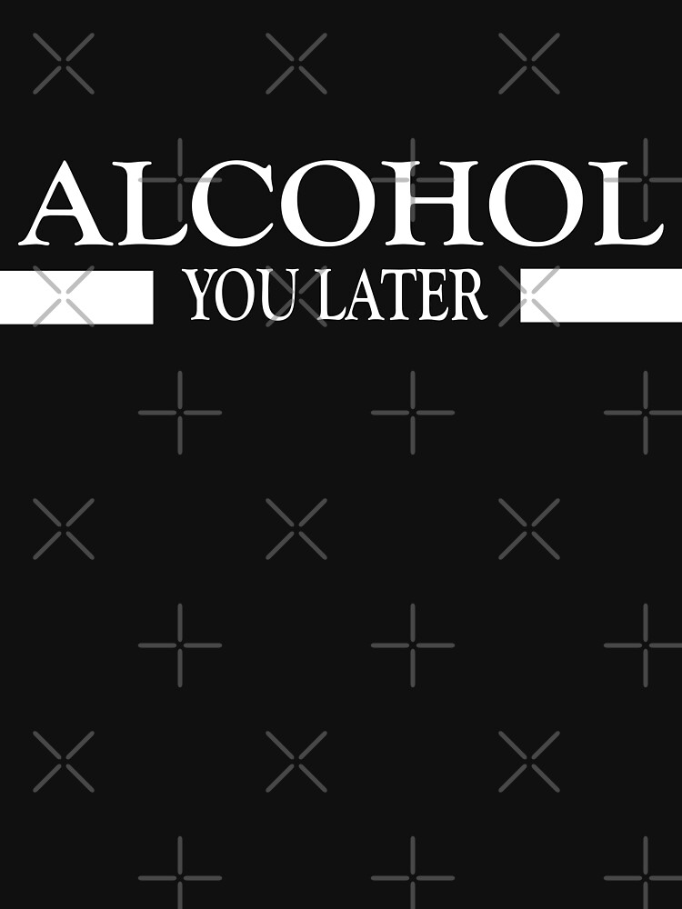 Alcohol you later design by Mbranco