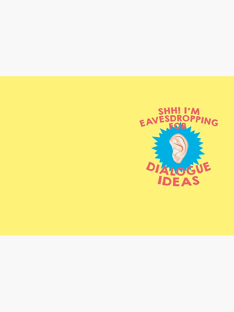 Shhh! I'm Eavesdropping for Dialogue Ideas Writer by huxdesigns