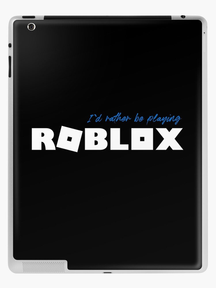 I D Rather Be Playing Roblox Ipad Case Skin By Nice Tees Redbubble - the roblox app i installed