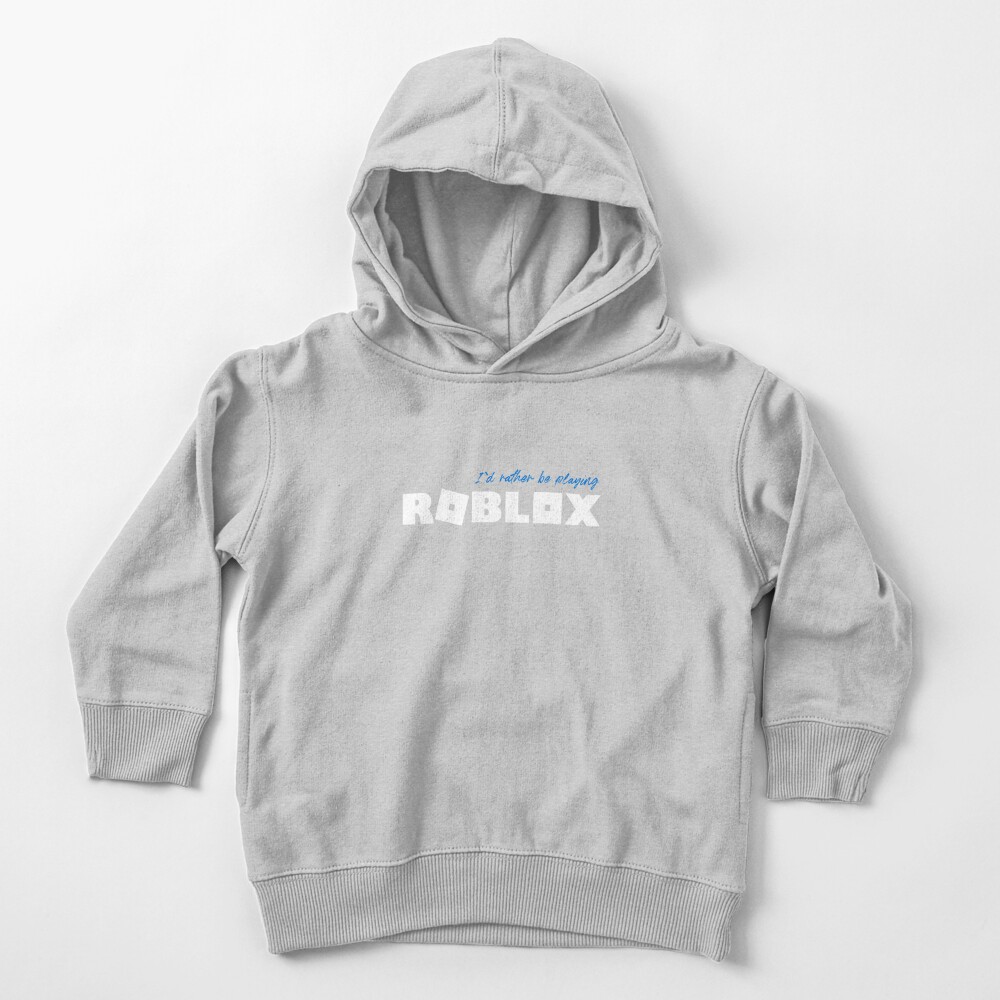 I D Rather Be Playing Roblox Toddler Pullover Hoodie By Nice Tees Redbubble - roblox id for jacket