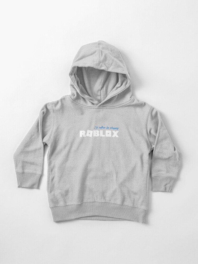 I D Rather Be Playing Roblox Toddler Pullover Hoodie By Nice Tees Redbubble - roblox off white shirt id