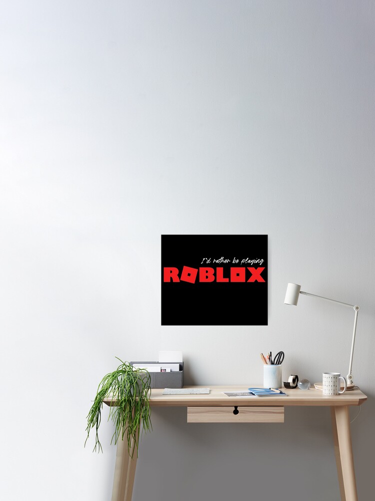 I D Rather Be Playing Roblox Poster By Nice Tees Redbubble - poster ids for roblox