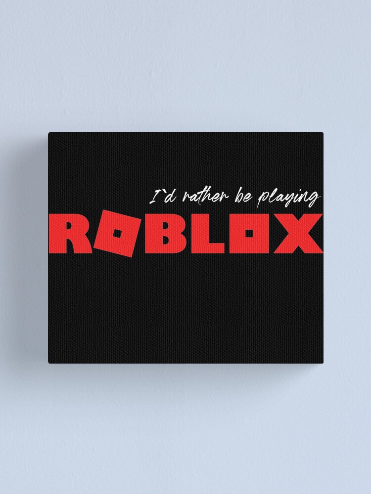 I D Rather Be Playing Roblox Canvas Print By Nice Tees Redbubble - 15 best roblox images play roblox roblox memes roblox gifts