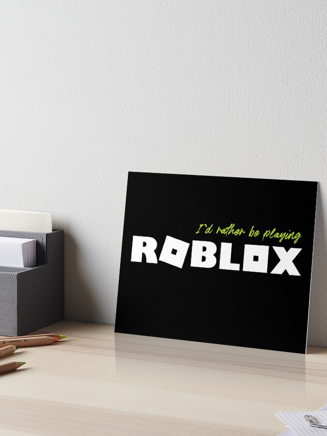 I D Rather Be Playing Roblox Art Board Print By Nice Tees Redbubble - roblox board