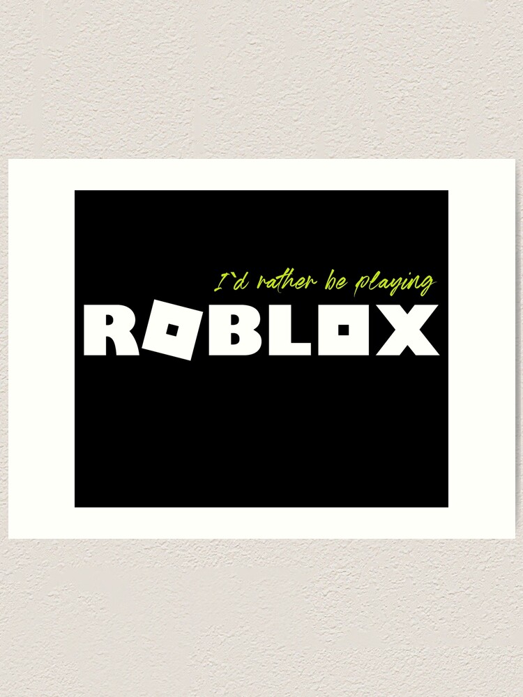 I D Rather Be Playing Roblox Art Print By Nice Tees Redbubble - roblox art id