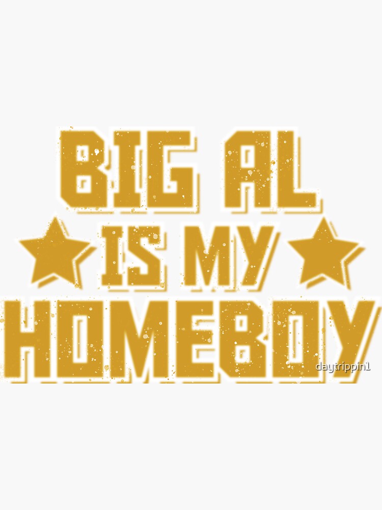 Big Al is My Homeboy by daytrippin1