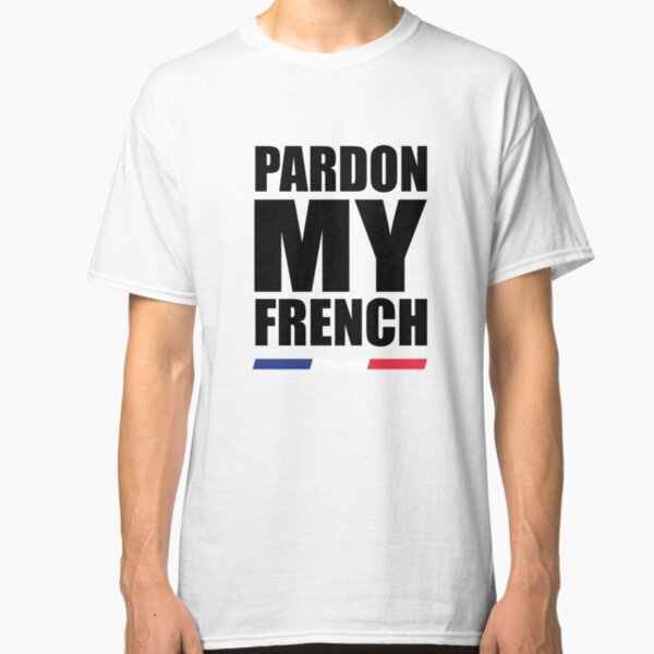 Pardon My French T-Shirts | Redbubble