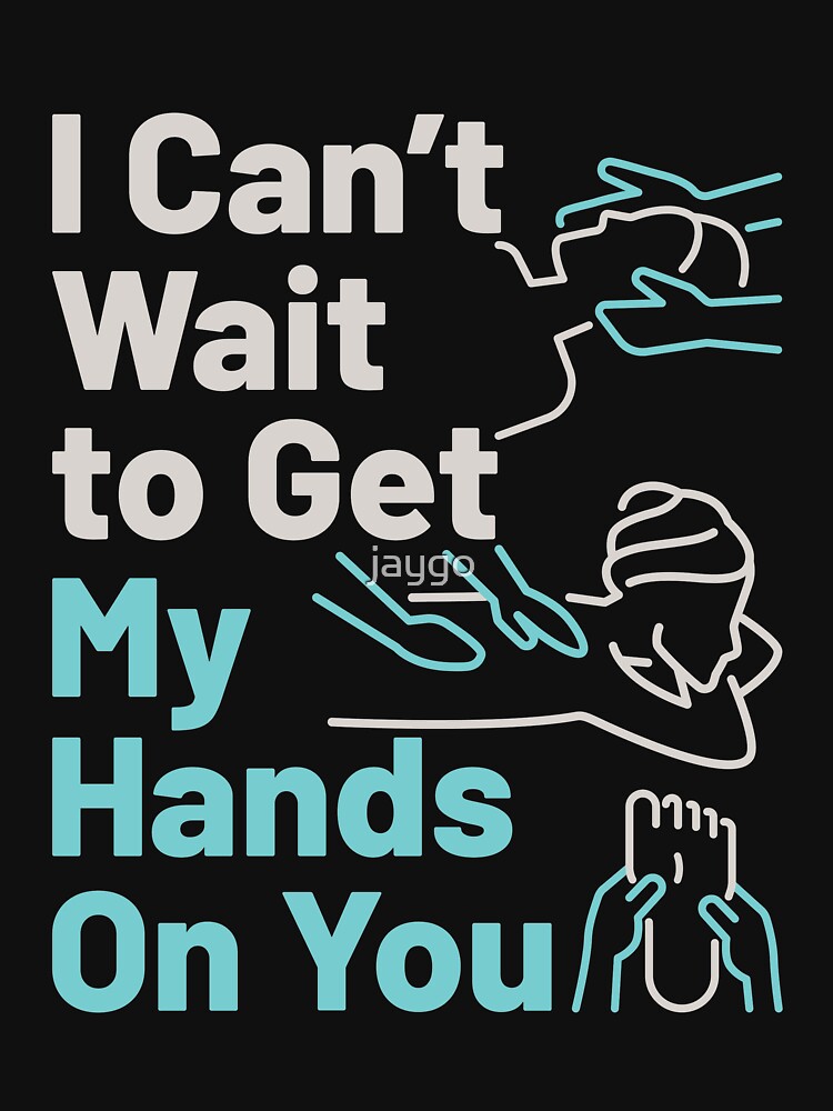 I Cant Wait To Get My Hands On You Massage Therapist T Shirt For Sale By Jaygo Redbubble 8903