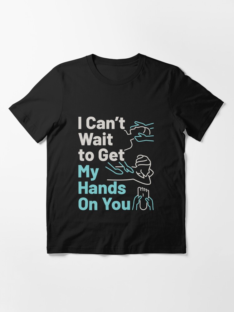 I Cant Wait To Get My Hands On You Massage Therapist T Shirt For