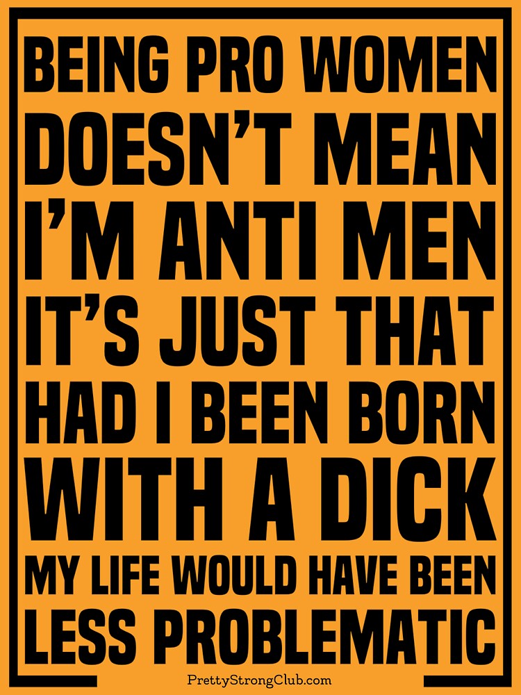 I’m Pro Women Not Anti Men by PrettyStrong