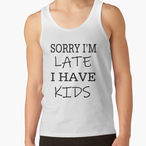 I'm sorry I'm late, I have Kid Unisex T-shirt Tank Top