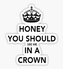 Honey You Should See Me in a CROWN Stickers Sticker