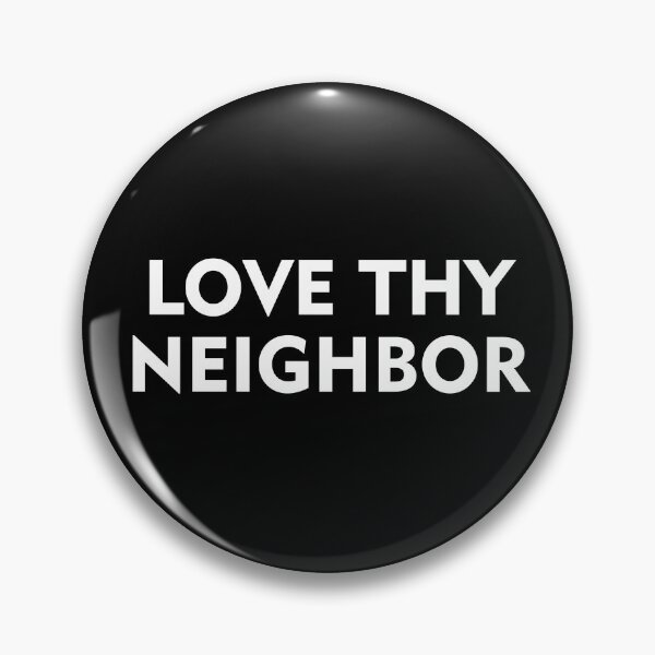 Love thy neighbor Pin