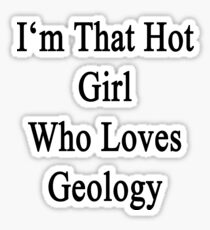 I'm That Hot Girl Who Loves Geology Sticker