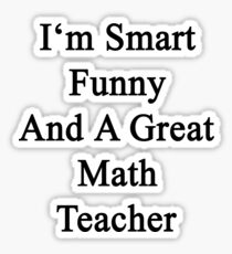 I'm Smart Funny And A Great Math Teacher Sticker