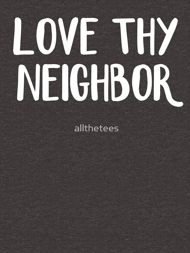 "Love thy neighbor" Tshirt for Sale by allthetees Redbubble love