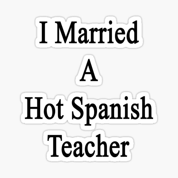 "I Married A Hot Spanish Teacher" Sticker by supernova23 Redbubble