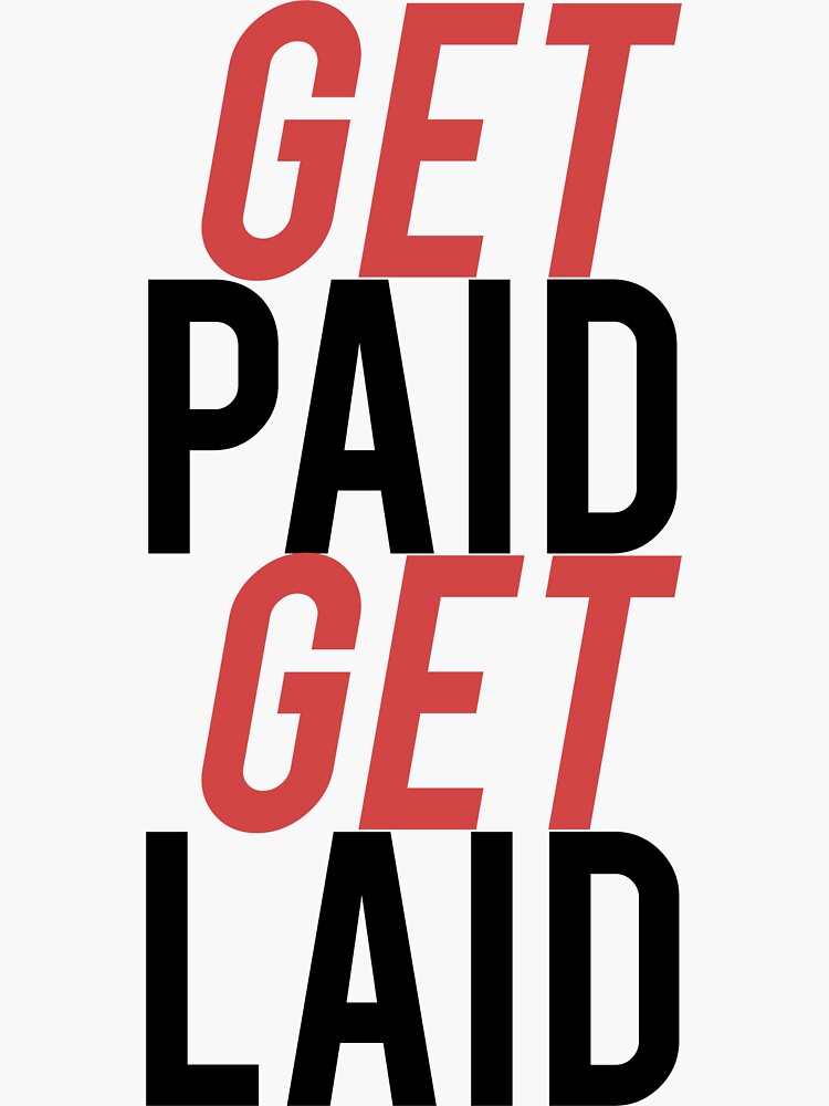 "Get paid / Get laid" Sticker for Sale by LewisJamesMuzzy Redbubble