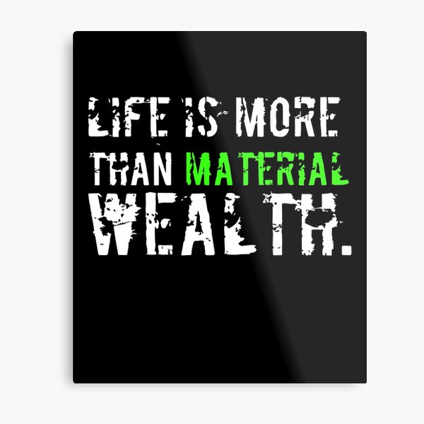 Life Is More Than Material Wealth Metal Print