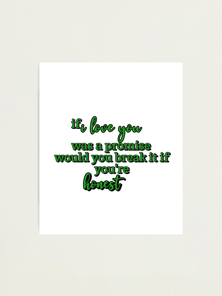 if i love you was a promise would you break it if you're honest