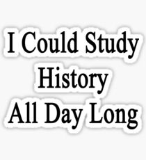 I Could Study History All Day Long Sticker