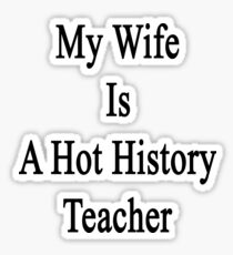 My Wife Is A Hot History Teacher Sticker