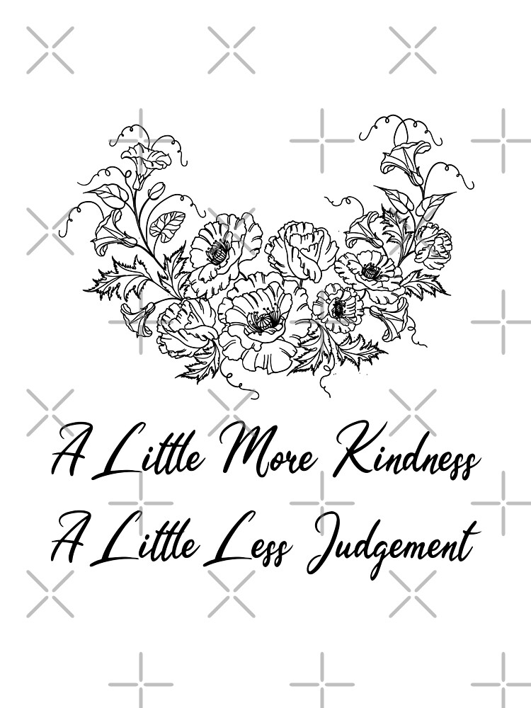 little more kindness a little less judgement