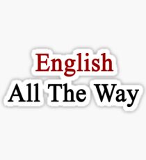 English All The Way Sticker