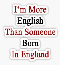 I'm More English Than Someone Born In England Sticker