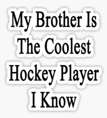 My Brother Is The Coolest Hockey Player I Know Sticker