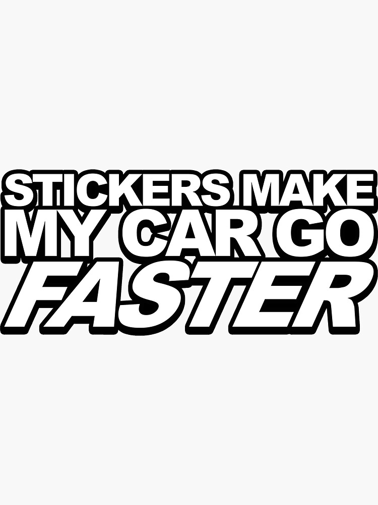 "STICKERS MAKE MY CAR GO FASTER" Sticker for Sale by Veyrox Redbubble