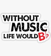Without Music, Life Would B Flat Sticker
