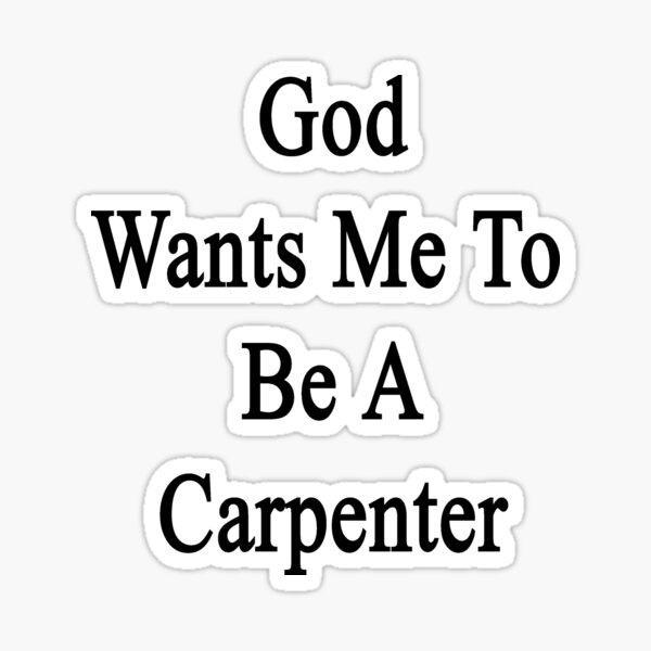 god-wants-me-to-be-a-carpenter-sticker-for-sale-by-supernova23