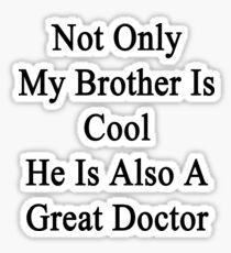 Not Only My Brother Is Cool He Is Also A Great Doctor Sticker
