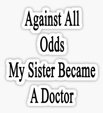Against All Odds My Sister Became A Doctor Sticker