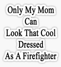 Only My Mom Can Look That Cool Dressed As A Firefighter Sticker