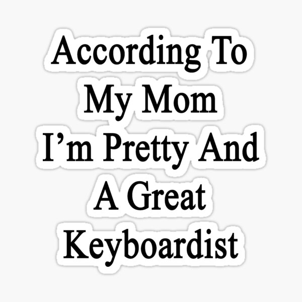 according-to-my-mom-i-m-pretty-and-a-great-keyboardist-sticker-for