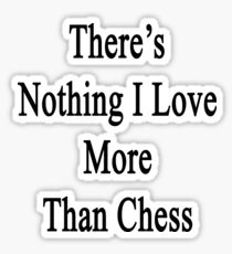 There's Nothing I Love More Than Chess Sticker