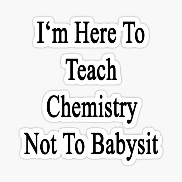Estoy aquí para enseñar química, no para cuidar niños Pegatina