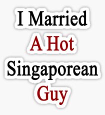 I Married A Hot Singaporean Guy Sticker