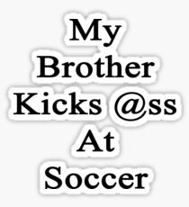 My Brother Kicks Ass At Soccer Sticker