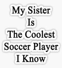 My Sister Is The Coolest Soccer Player I Know Sticker