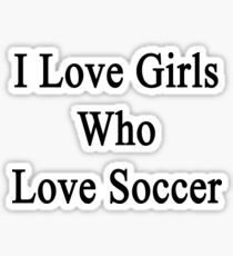 I Love Girls Who Love Soccer Sticker