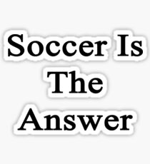 Soccer Is The Answer Sticker