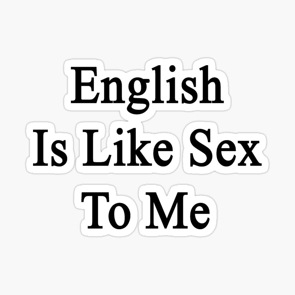 English Is Like Sex To Me