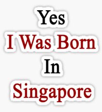 Yes I Was Born In Singapore Sticker