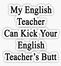 My English Teacher Can Kick Your English Teacher's Butt Sticker