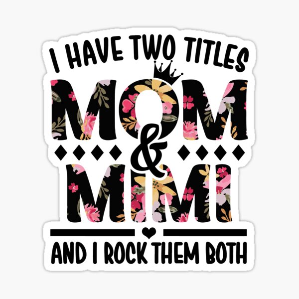 i have two titles mom and mimi and i rock them both