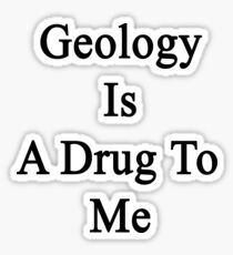 Geology Is A Drug To Me Sticker