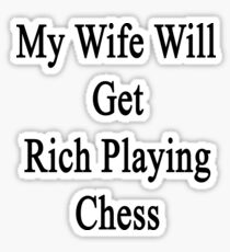 My Wife Will Get Rich Playing Chess Sticker